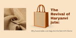 The Revival Of Haryanvi Jute: Why Sustainable Jute Bags Are The Best Gift Choice