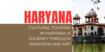 Cultural Tourism in Haryana: A Journey Through Tradition and Art