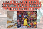 Best Places to Shop in Haryana: Malls, Bazaars & Handicraft Fairs